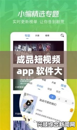 全面解析成品短视频软件大全手机版，推荐热门APP与使用技巧