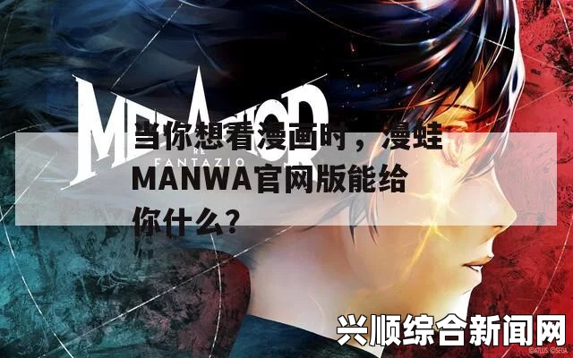 漫蛙Manwa官网版免费怎么下载？如何在官网获取最新版本？详细步骤与注意事项解析