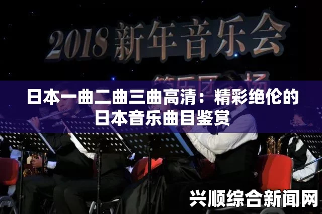 日本一曲二曲三曲高清星辰：带你畅享经典音乐的魅力，感受不一样的音符之旅，探索旋律背后的动人故事与情感