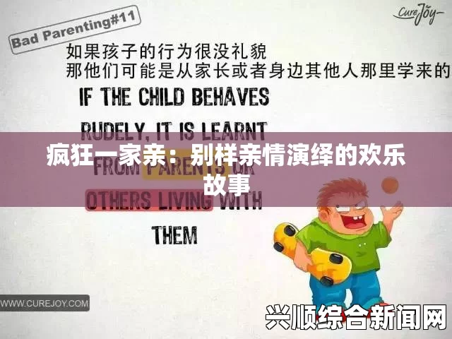 疯狂一家亲到底讲的是什么？这部剧的故事情节和人物关系究竟是怎样的？深入解析角色发展与家庭冲突。_网络词汇如此流行