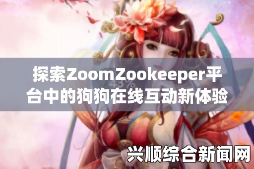 ZoomZookeeper狗：助力宠物主人实现更科学的狗狗健康管理与照顾，打造智能养犬新体验_影视保险条款